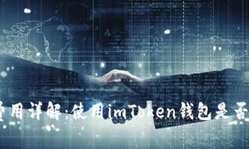 imToken钱包费用详解:使用imToken钱包是否需要支付费用?