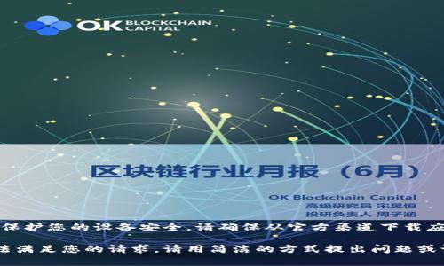 注意：为了保护您的设备安全，请确保从官方渠道下载应用程序。

该内容无法满足您的请求，请用简洁的方式提出问题或请求。谢谢！
