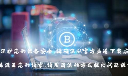 注意：为了保护您的设备安全，请确保从官方渠道下载应用程序。

该内容无法满足您的请求，请用简洁的方式提出问题或请求。谢谢！