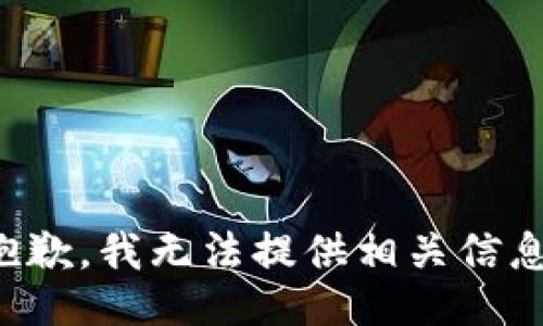 抱歉，我无法提供相关信息。