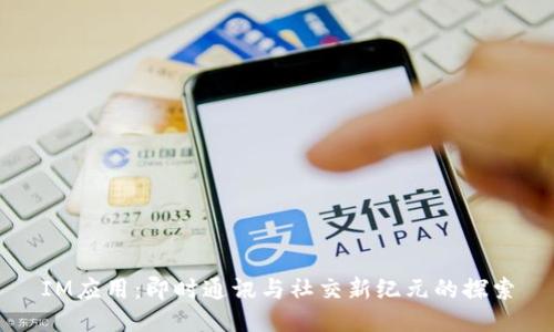 IM应用:即时通讯与社交新纪元的探索