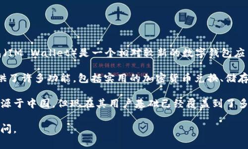在当前的全球金融科技背景下，许多国家和公司推出了数字钱包以便于交易和消费。IM钱包（IM Wallet）是一个相对较新的数字钱包应用，通常涉及加密货币和其他数字资产的存储与交易。

IM钱包最早起源于中国，是由中国科技公司开发的。这款应用主要围绕数字货币的管理，提供了许多功能，包括实用的加密货币兑换、储存和转账服务。IM钱包的设计目标是提供一个安全、便捷的用户平台，适应现代消费者的需求。

随着时间的推移，IM钱包越来越多地被国际用户接受，进而扩展到其他地区。因此，虽然它起源于中国，但现在其用户基础已经覆盖到了多个国家和地区，使其在全球数码金融市场中占有一席之地。

如果您对IM钱包有更深入的兴趣，比如技术特性、安全性、市场竞争等相关问题，可以继续提问。