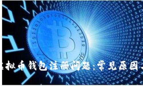如何解决虚拟币钱包注册问题:常见原因与解决方案