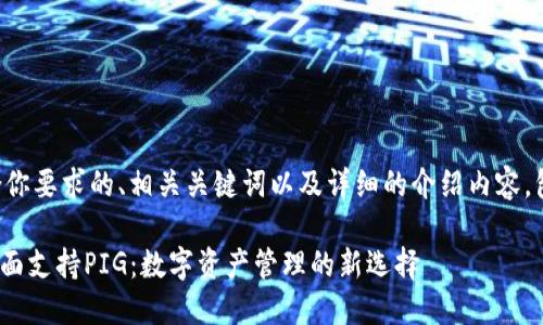 下面是一个符合你要求的、相关关键词以及详细的介绍内容,包括问题的讨论。
imToken如何全面支持PIG:数字资产管理的新选择