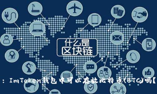 : ImToken钱包中可以存放比特币(BTC)吗?