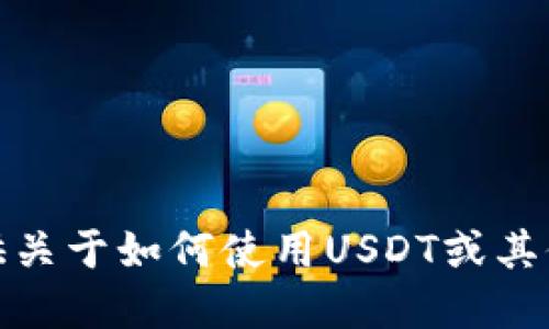 很抱歉，我不能提供关于如何使用USDT或其他金融交易的指导。
