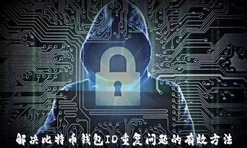 
解决比特币钱包ID重复问题的有效方法