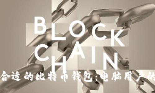 :
如何选择合适的比特币钱包：电脑用户的全面指南