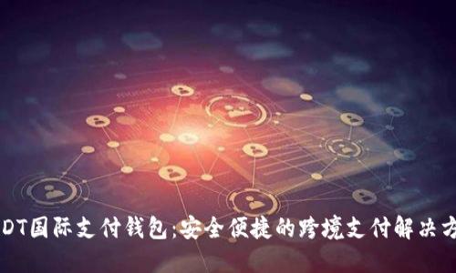USDT国际支付钱包:安全便捷的跨境支付解决方案
