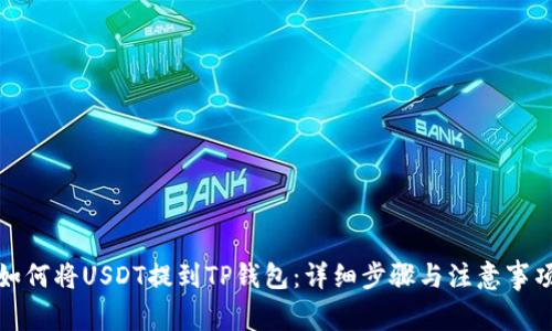 如何将USDT提到TP钱包:详细步骤与注意事项