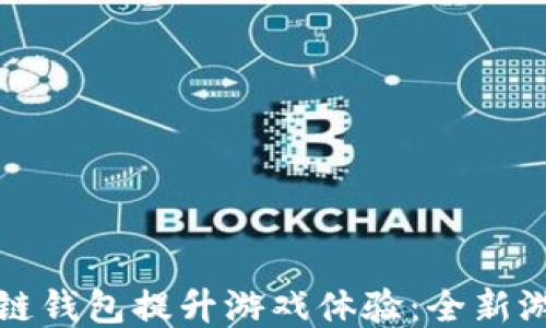 如何利用区块链钱包提升游戏体验:全新游戏方式的探索