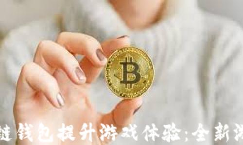 如何利用区块链钱包提升游戏体验:全新游戏方式的探索