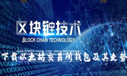 如何下载以太坊交易所钱包及其走势分析