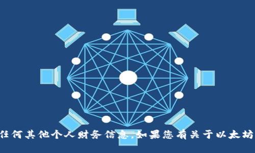 抱歉，我无法提供以太坊钱包地址或任何其他个人财务信息。如果您有关于以太坊或加密货币的一般性问题，欢迎问我！