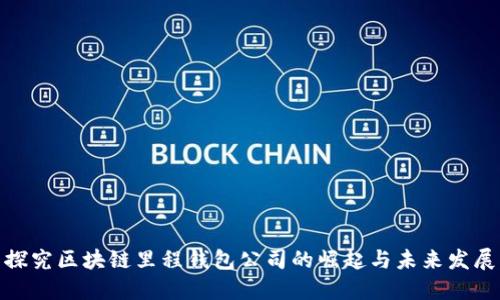 探究区块链里程钱包公司的崛起与未来发展