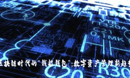 区块链时代的“钱能钱包”:数字资产管理新趋势