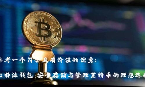 思考一个符合且有价值的优秀:
比特派钱包:安全存储与管理莱特币的理想选择