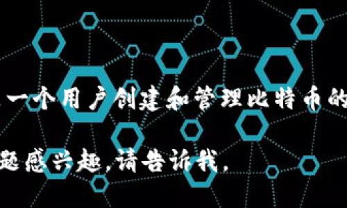 比特币钱包注册全名是“比特币钱包账户注册”。这是一个用户创建和管理比特币的地方，允许用户存储、发送和接收比特币等加密货币。

要获取更详细的信息或对比特币钱包的其他相关主题感兴趣，请告诉我。