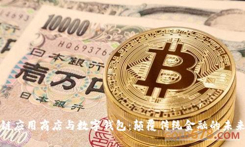 区块链应用商店与数字钱包：颠覆传统金融的未来趋势