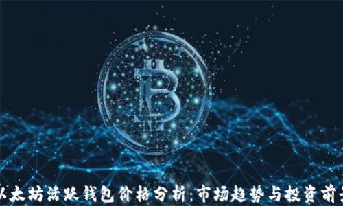 以太坊活跃钱包价格分析:市场趋势与投资前景