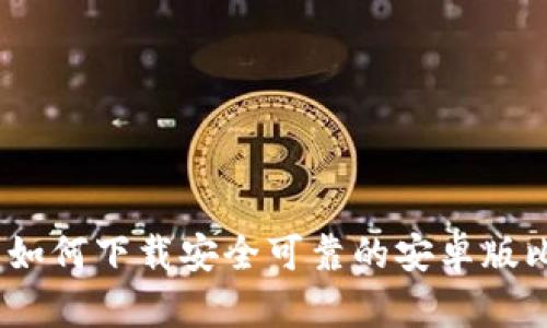 全面解析:如何下载安全可靠的安卓版比特币钱包