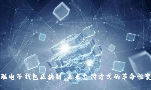 银联电子钱包区块链:未来支付方式的革命性变革