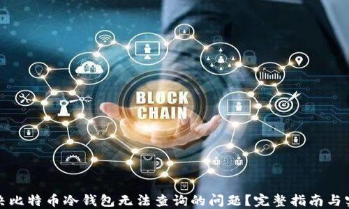 如何解决比特币冷钱包无法查询的问题?完整指南与实用技巧