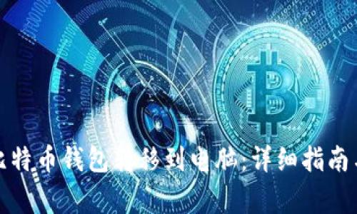 如何安全地将比特币钱包转移到电脑：详细指南与常见问题解答