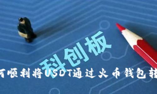 革命性指南:如何顺利将USDT通过火币钱包转账至TRC20网络