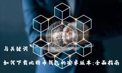 与关键词
如何下载比特币钱包的安卓版本:全面指南