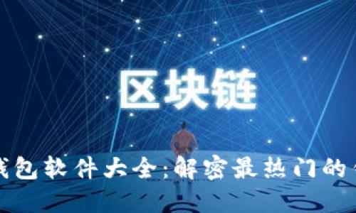 区块链钱包软件大全:解密最热门的钱包选择