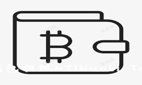 如何从以太坊钱包提现HT(Huobi Token):完整指南