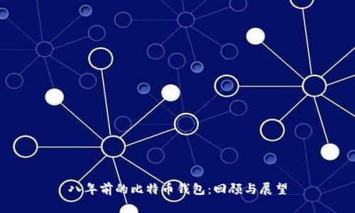八年前的比特币钱包:回顾与展望