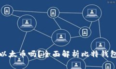 比特钱包能存储以太币吗