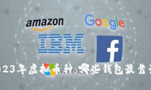2023年虚拟币种：哪些钱包最靠谱？