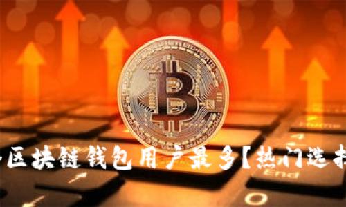 2023年哪个区块链钱包用户最多?热门选择及比较分析
