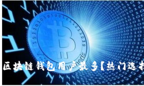 2023年哪个区块链钱包用户最多?热门选择及比较分析
