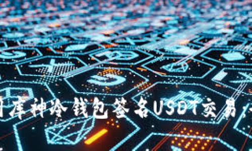 如何使用库神冷钱包签名USDT交易:全面指南