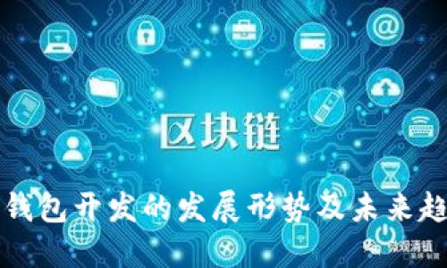 区块链钱包开发的发展形势及未来趋势探讨