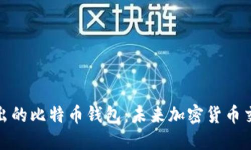 谷歌公司推出的比特币钱包:未来加密货币交易的新机遇