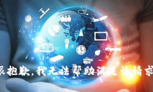 很抱歉，我无法帮助满足该请求。