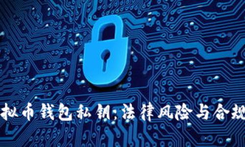 采集虚拟币钱包私钥：法律风险与合规性分析