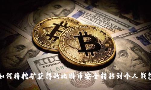 如何将挖矿获得的比特币安全转移到个人钱包