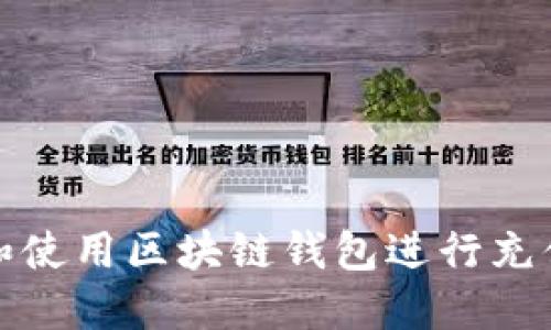 如何选择和使用区块链钱包进行充值及其优势