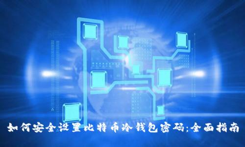 如何安全设置比特币冷钱包密码：全面指南