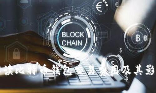 全面解读比特币钱包交易费用及其影响因素