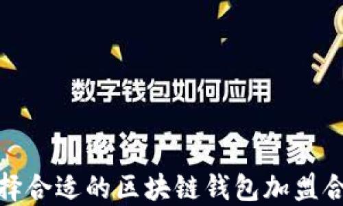 
如何选择合适的区块链钱包加盟合作机会