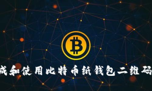 如何安全生成和使用比特币纸钱包二维码:一步步指南