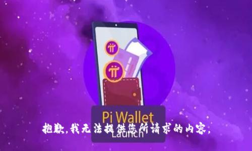 抱歉，我无法提供您所请求的内容。