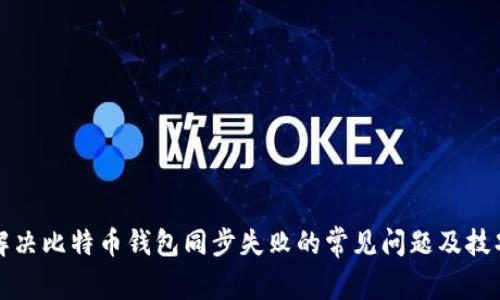 解决比特币钱包同步失败的常见问题及技巧
